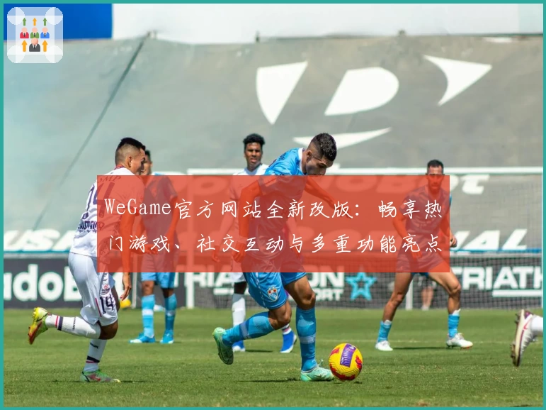 WeGame官方网站全新改版：畅享热门游戏、社交互动与多重功能亮点体验