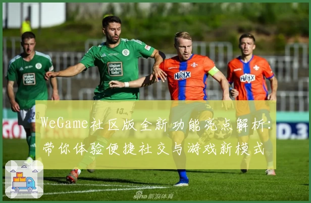 WeGame社区版全新功能亮点解析：带你体验便捷社交与游戏新模式